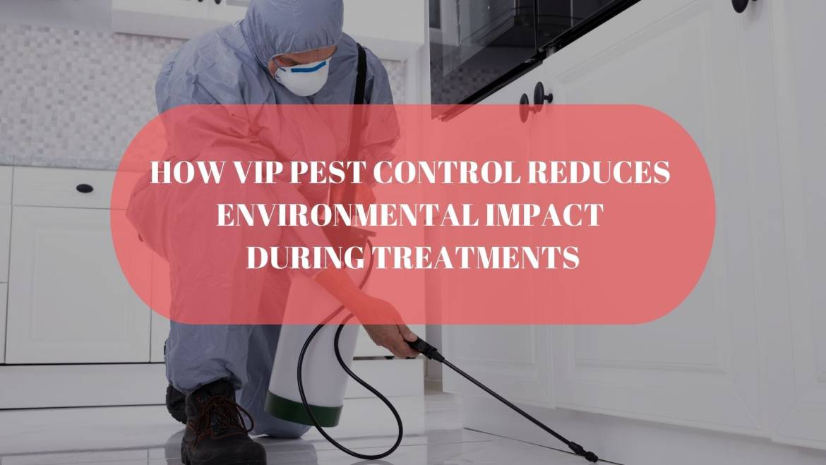 How VIP Pest Control Reduces Environmental Impact During Treatments
